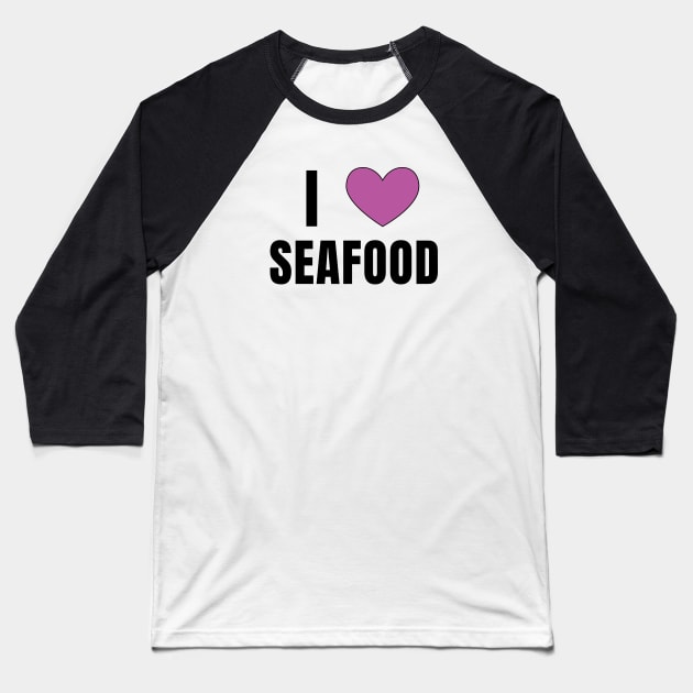 I Love Seafood Baseball T-Shirt by QCult